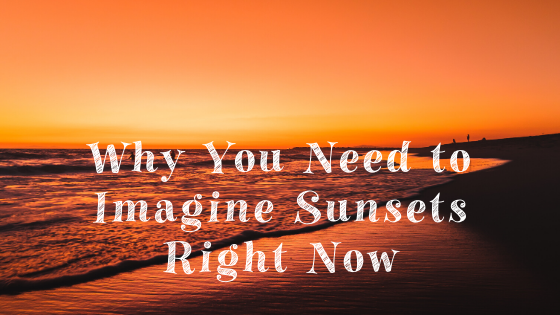 why you need to imagine sunsets right now