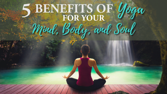 benefits of yoga for your mind, body, and soul