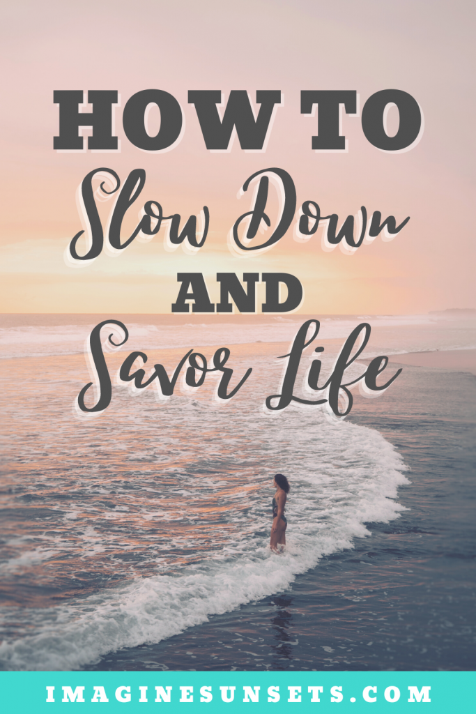 How to slow down and savor life