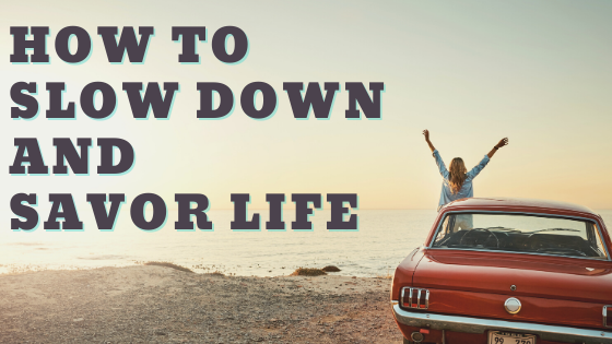 How to slow down and savor life