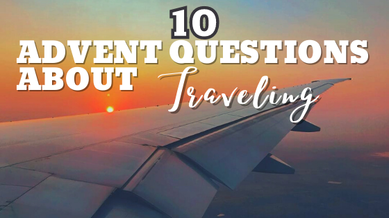 10 advent questions about traveling