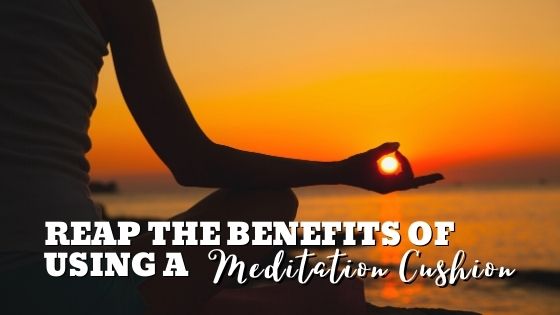 reap the benefits of using a meditation cushion